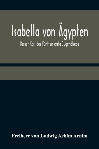 Isabella von Ägypten Kaiser Karl des Fünften erste Jugendliebe