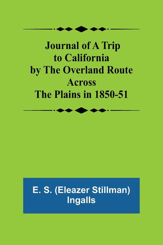 Journal of a Trip to California by the Overland Route Across the Plains in 1850-51