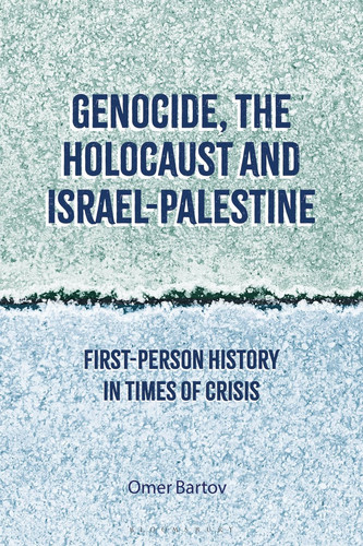 GENOCIDE, THE HOLOCAUST AND ISRAEL-PALESTINE: FIRST-PERSON HISTORY IN TIMES OF CRISIS