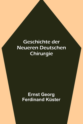 Geschichte der Neueren Deutschen Chirurgie