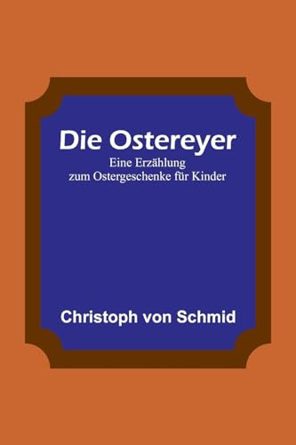 Die Ostereyer Eine Erzählung zum Ostergeschenke für Kinder