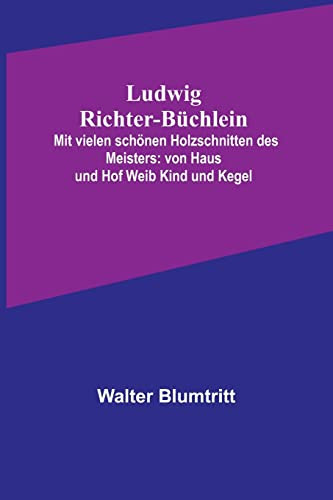 Ludwig Richter-Büchlein Mit vielen schönen Holzschnitten des Meisters: von Haus und Hof Weib Kind und Kegel