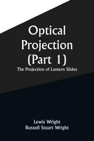 Optical Projection. (Part 1); The Projection of Lantern Slides