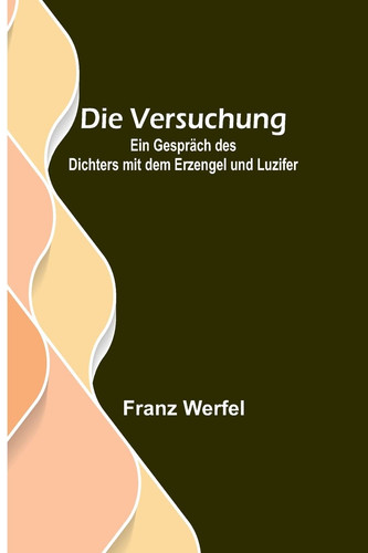 Die Versuchung Ein Gespräch des Dichters mit dem Erzengel und Luzifer