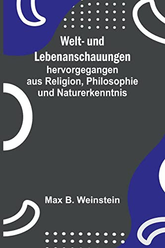 Welt- und Lebenanschauungen; hervorgegangen aus Religion, Philosophie und Naturerkenntnis