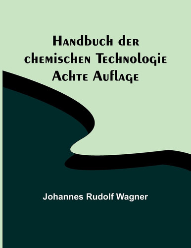 Handbuch der chemischen Technologie; Achte Auflage