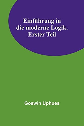 Einführung in die moderne Logik. Erster Teil
