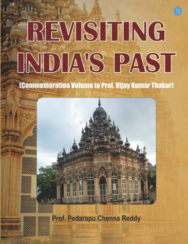 Revisiting India’s past: Commemoration Volume to Prof. Vijay Kumar Thakur