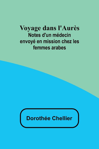 Voyage dans l'Aurès Notes d'un médecin envoyé en mission chez les femmes arabes