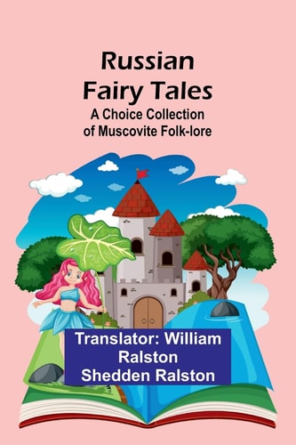 Russian Fairy Tales A Choice Collection of Muscovite Folk-lore