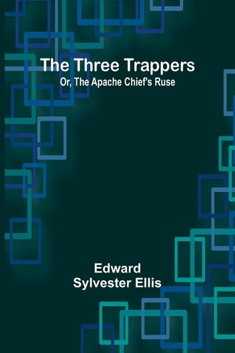 The Three Trappers; Or, The Apache Chief's Ruse