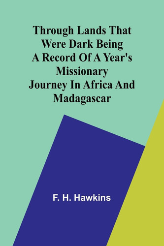 Through Lands that Were Dark Being a Record of a Year's Missionary Journey in Africa and Madagascar
