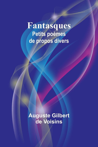 Fantasques Petits poèmes de propos divers