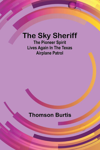 The Sky Sheriff The Pioneer Spirit Lives Again in the Texas Airplane Patrol