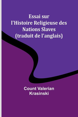 Essai sur l'Histoire Religieuse des Nations Slaves (traduit de l'anglais)