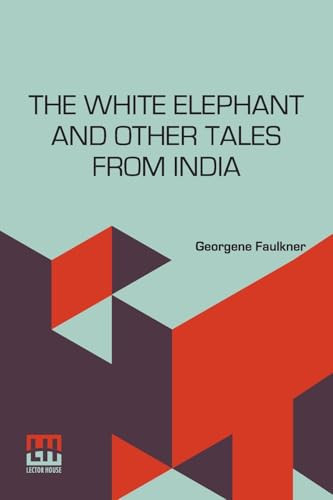 The White Elephant And Other Tales From India Retold By Georgene Faulkner