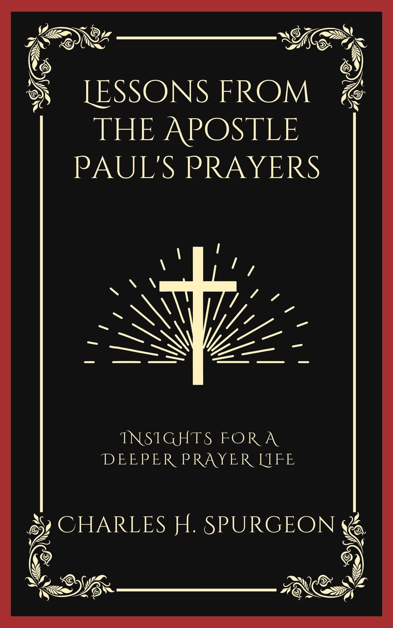 Lessons from the Apostle Paul's Prayers: Insights for Praying with Purpose and a Deeper Spirit-Filled Prayer Life