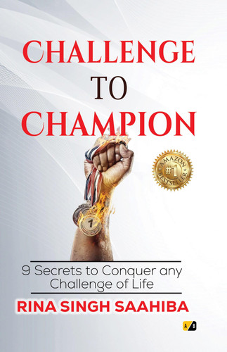 Challenge to Champion : 9 secrets to conquer any challenge of life