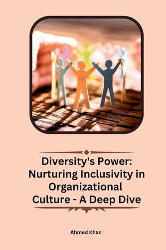 Diversity's Power Nurturing Inclusivity in Organizational Culture - A Deep Dive