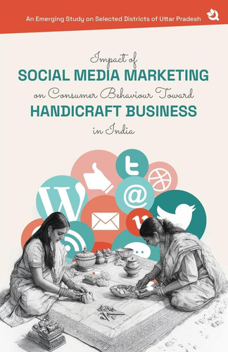 Impact of Social Media Marketing on Consumer Behaviour Toward Handicraft Business in India An Emerging Study on Selected Districts of Uttar Pradesh