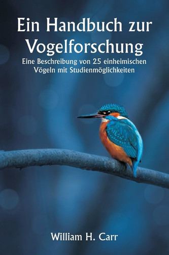 Ein Handbuch zur Vogelforschung. Eine Beschreibung von 25 einheimischen Vögeln mit Studienmöglichkeiten