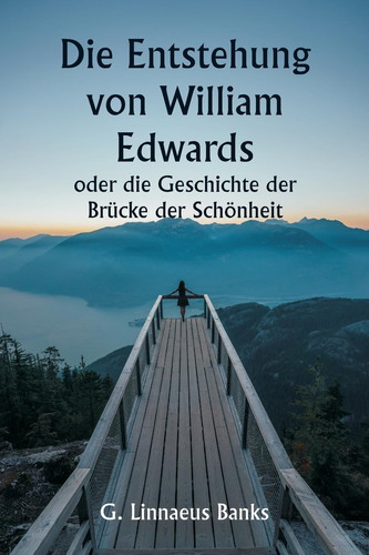 Die Entstehung von William Edwards oder die Geschichte der Brücke der Schönheit