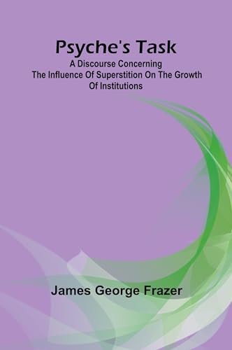 Psyche's Task A Discourse Concerning the Influence of Superstition on the Growth of Institutions