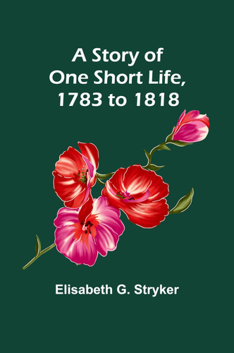 A Story of One Short Life, 1783 to 1818