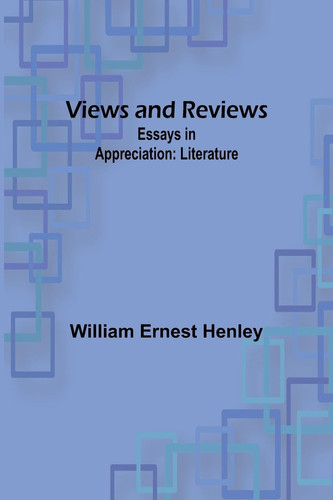 Views and Reviews Essays in Appreciation: Literature