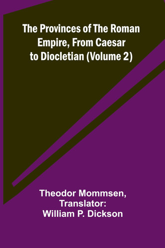 The Provinces of the Roman Empire, from Caesar to Diocletian (Volume 2)
