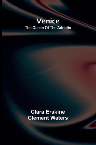 Venice; The Queen of the Adriatic