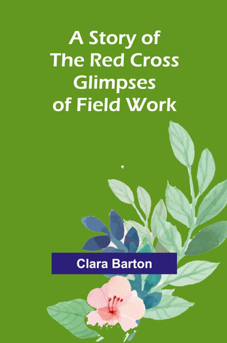 A Story of the Red Cross; Glimpses of Field Work