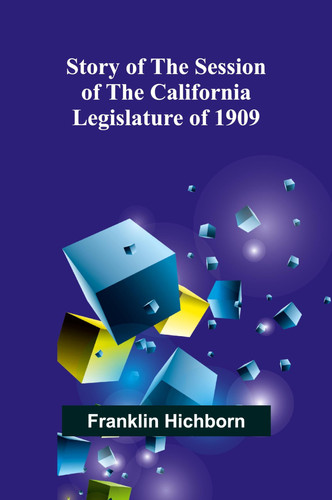 Story of the Session of the California Legislature of 1909