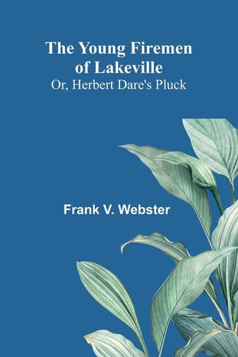 The Young Firemen of Lakeville; Or, Herbert Dare's Pluck