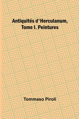 Antiquités D'Herculanum, Tome I. Peintures