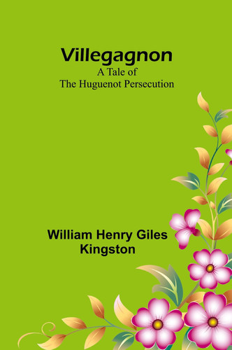 Villegagnon A Tale of the Huguenot Persecution