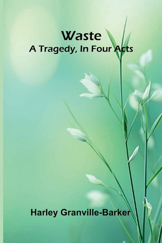 Waste A Tragedy, In Four Acts