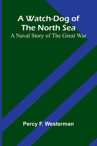 A Watch-Dog Of The North Sea A Naval Story Of The Great War