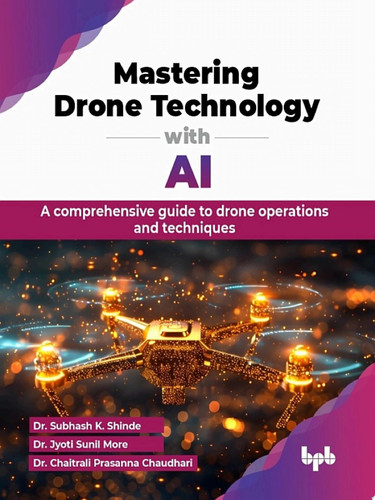 Mastering Drone Technology with AI A comprehensive guide to drone operations and techniques (English Edition)