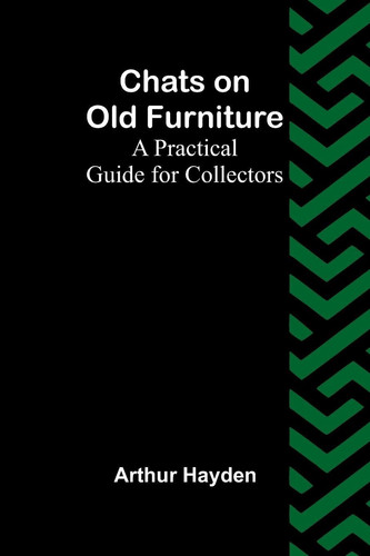 Chats on Old Furniture A Practical Guide for Collectors