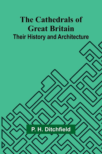 The Cathedrals of Great Britain Their History and Architecture