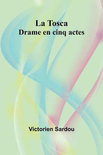 La Tosca Drame en cinq actes