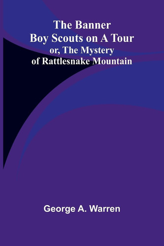 The Banner Boy Scouts on a Tour; Or, The Mystery of Rattlesnake Mountain