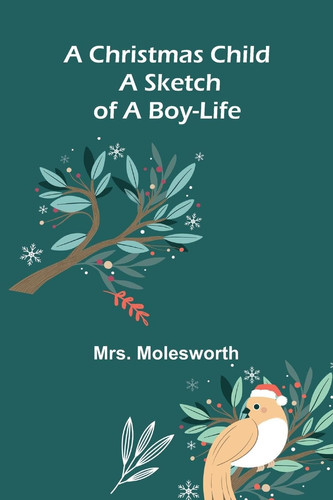 A Christmas Child A Sketch of a Boy-Life