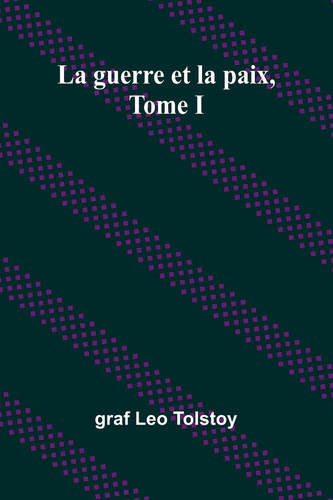 La guerre et la paix, Tome I