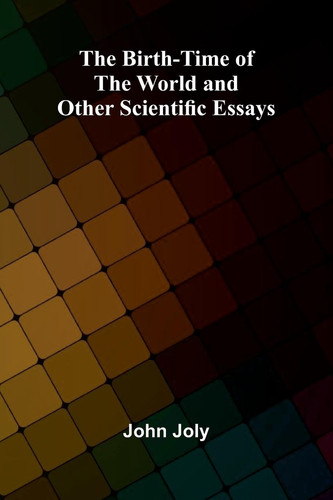 The Birth-Time of the World and Other Scientific Essays