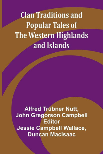 Clan Traditions And Popular Tales Of The Western Highlands And Islands