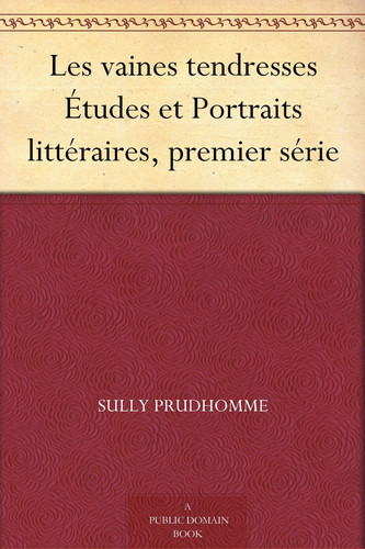 Les vaines tendresses; Études et Portraits littéraires, premier série