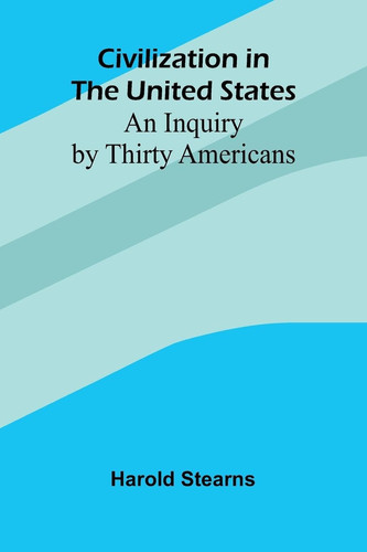 Civilization In The United States An Inquiry By Thirty Americans