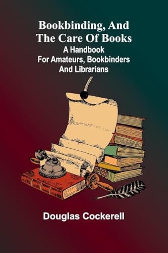 Bookbinding, And The Care Of Books; A Handbook For Amateurs, Bookbinders & Librarians